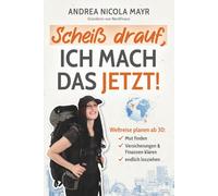 Scheiß drauf, ich mach das jetzt!: Weltreise planen ab 30: Mut finden, Versicherungen & Finanzen klären, endlich losziehen!