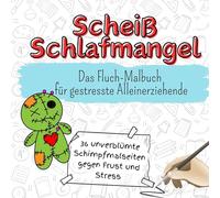 Scheiß Schlafmangel - 36 unverblümte Schimpfmalseiten gegen Frust und Stress: Das Fluch-Malbuch für gestresste Alleinerziehende