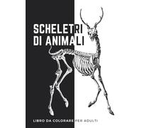 Scheletri di Animali - Libro da Colorare per Adulti: Oltre 110 pagine per colorare scheletri di animali estinti e viventi. Scegliete il vostro sfondo: bianco o nero. O entrambi.