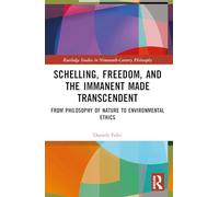 Schelling, Freedom, and the Immanent Made Transcendent: From Philosophy of Nature to Environmental Ethics (Routledge Studies in Nineteenth-Century Philosophy)
