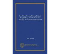 Schellings Kunstphilosophie; die Begründung des idealistischen Prinzips in der modernen Ästhetik (Vol-1)