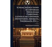 Schema Instructionis In Universam Theologiam Christiano-catholicam Continens Definitiones, Axiomata, Theoremata, Etc......