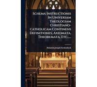 Schema Instructionis In Universam Theologiam Christiano-catholicam Continens Definitiones, Axiomata, Theoremata, Etc......
