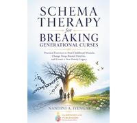 Schema Therapy for Breaking Generational Curses: Practical Exercises to Heal Childhood Wounds, Change Deep-Rooted Patterns, and Create a New Family Legacy (Mindfulness and Healing Book Series)