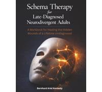 Schema Therapy for Late-Diagnosed Neurodivergent Adults: A Workbook for Healing the Hidden Wounds of a Lifetime Undiagnosed