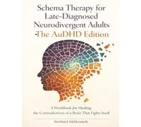 Schema Therapy for Late-Diagnosed Neurodivergent Adults-The AuDHD Edition: A Workbook for Healing the Contradictions of a Brain That Fights Itself