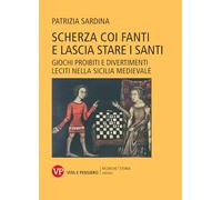 Scherza coi fanti e lascia stare i santi. Giochi proibiti e divertimenti leciti nella Sicilia medievale (Ricerche/Storia/Ordines)