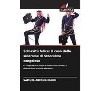 Schiavitù felice: il caso della sindrome di Stoccolma congolese: La complicità di un popolo di fronte ai suoi carnefici. Il risultato di una profonda alienazione
