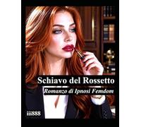 Schiavo del Rossetto: Romanzo di Ipnosi Femdom, L'ipnotizzatrice porta il capo al controllo totale della mente usando il rossetto (Italiana Romanzo di ... spezzano la mente di uomini e donne pe)