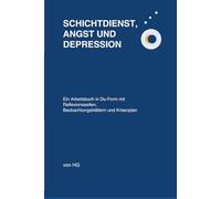 Schichtdienst, Angst und Depression: Ein Arbeitsbuch in Du-Form mit Reflexionsseiten, Beobachtungsblättern und Krisenplan