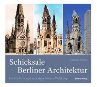 Schicksale Berliner Architektur: Die Stadt vor und nach dem Zweiten Weltkrieg