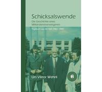 Schicksalswende: Die Geschichte eines Militärdienstverweigerers - Tagebuch aus der Haft 1983-1985