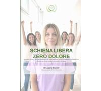 Schiena Libera Zero Dolore: Semplice, pratico, per tutti: il metodo che unisce Mézières, postura ed esercizi quotidiani per liberarti da mal di schiena e cervicale in 30 giorni