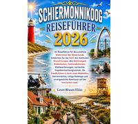 SCHIERMONNIKOOG REISEFÜHRER 2026: Ihr Reiseführer für die autofreie Watteninsel der Niederlande: Entdecken Sie das Dorf, den breitesten Strand ... versteckte Vogelbeobachtungsstände