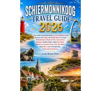 SCHIERMONNIKOOG TRAVEL GUIDE 2026: Your Guide to the Netherlands' Car-Free Wadden Island: Discover the Village, the Widest Beach in Europe, the ... Hidden Bird Hides, Whale-Jaw Cemetery Gates