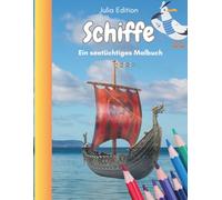 Schiffe - ein seetüchtiges Malbuch: Segelschiff, Paddelboot, Kreuzfahrtschiff und Co warten auf Farbe - Ein Malbuch für Kinder ab 10 Jahren und Erwachsene - ein toller Spaß ohne Wasser auf dem Wasser