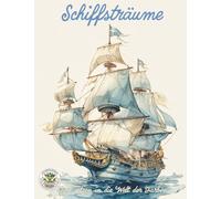 Schiffsträume: Segel setzen in die Welt der Farben: Malbuch für Erwachsene mit mehr als 50 Ausmalbildern für Entspannung, Kreativität und Achtsamkeit