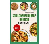 Schilddrüsenüberfunktion Kochbuch: Glutenfreie Rezepte zur Beruhigung Ihrer überaktiven Schilddrüse und Linderung der Basedow-Krankheit