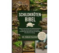 SCHILDKRÖTEN-BIBEL: Meistern Sie die Kunst des Schildkrötenbesitzes - Fütterung, Einrichtung des Lebensraums, Fortpflanzung, Überwinterung und langfristige Gesundheitsversorgung