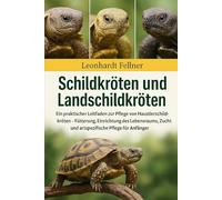 Schildkröten und Landschildkröten: Ein praktischer Leitfaden zur Pflege von Haustierschildkröten - Fütterung, Einrichtung des Lebensraums, Zucht und artspezifische Pflege für Anfänger