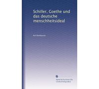Schiller, Goethe und das deutsche menschheitsideal