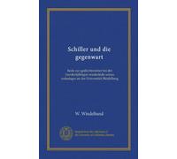 Schiller und die gegenwart: Rede zur gedächtnisfeier bei der hundertjährigen wiederkehr seines todestages an der Universität Heidelberg