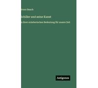 Schiller und seine Kunst: in ihrer erzieherischen Bedeutung für unsere Zeit