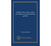 Schillers Don Carlos, infant von Spanien, ein dramatisches gedicht