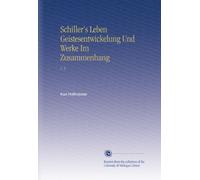 Schiller's Leben Geistesentwickelung Und Werke Im Zusammenhang: V. 5