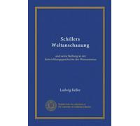 Schillers Weltanschauung: und seine Stellung in der Entwicklungsgeschichte des Humanismus