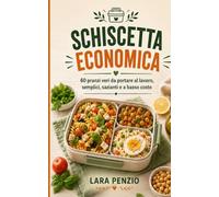SCHISCETTA ECONOMICA: 60 Pranzi veri da portare al lavoro, semplici, sazianti e a basso costo