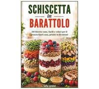 SCHISCETTA IN BARATTOLO: 100 Ricette Sane, Facili e Veloci per il Pranzo Fuori Casa, Pronte in 10 Minuti