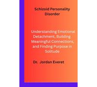 Schizoid Personality Disorder: Understanding Emotional Detachment, Building Meaningful Connections, and Finding Purpose in Solitude