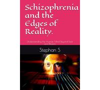 Schizophrenia and the Edges of Reality.: Understanding the Human Mind Beyond Fear and Illusion