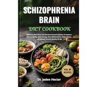 SCHIZOPHRENIA BRAIN DIET COOKBOOK: Delicious Meal Plans And Nutrient-Focused Guidance To Improve Mental Clarity, Boost Energy, Ease Inflammation, Reduce Stress, And Enhance Overall Quality Of Life