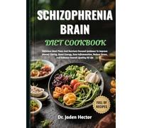 SCHIZOPHRENIA BRAIN DIET COOKBOOK: Delicious Meal Plans And Nutrient-Focused Guidance To Improve Mental Clarity, Boost Energy, Ease Inflammation, Reduce Stress, And Enhance Overall Quality Of Life
