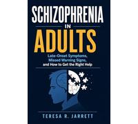 Schizophrenia in Adults: Late-Onset Symptoms, Missed Warning Signs, and How to Get the Right Help: 12 (The Schizophrenia Explained)
