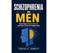 Schizophrenia in Men: Early Signs, Rapid Decline, and How to Get the Right Help: 11 (The Schizophrenia Explained)