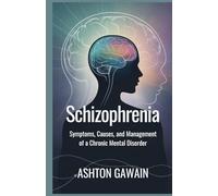 Schizophrenia: Symptoms, Causes, and Management of a Chronic Mental Disorder