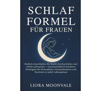 Schlaf Formel Für Frauen: Endlich einschlafen, die Nacht durchschlafen und erholt aufwachen - wissenschaftlich fundierte Strategien für Stressabbau, Hormonbalance und Routinen in jeder Lebensphase