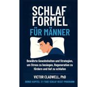 Schlaf Formel für Männer: Bewährte Gewohnheiten und Strategien, um Stress zu besiegen, Regeneration zu fördern und tief zu schlafen
