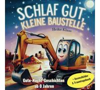 Schlaf gut, kleine Baustelle - Gute-Nacht-Geschichten ab 0 Jahren: Zauberhaftes Vorlesebuch für Babys mit beruhigenden Baustellen-Geschichten - mit Traumtagebuch & Ausmalbildern