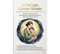 Schlaf gut, kleiner Schatz: Sanfte Einschlafbegleitung für Babys und Kleinkinder (0-3 Jahre). Wie du mit liebevollen Routinen und Geborgenheit zu erholsamen Nächten findest - ohne Schreienlassen.