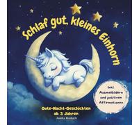 Schlaf gut, kleines Einhorn - Gute-Nacht-Geschichten ab 3 Jahren: Ein traumhaftes Vorlesebuch für Kinder zum gemeinsamen Träumen und Kuscheln - inkl. positiven Affirmationen und Ausmalbildern