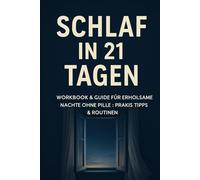 Schlaf in 21 Tagen: Workbook & Guide für erholsame Nächte ohne Pille - Praxis-Tipps & Routinen