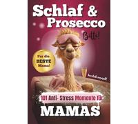 Schlaf & Prosecco, bitte! 101 Anti-Stress-Momente für Mamas: Das lustige Geschenkbuch für Mütter, die schon alles haben - außer Zeit für sich selbst