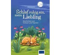 Schlaf ruhig ein, mein Liebling: Geschichten zum Vorlesen und Träumen für Kinder ab 3 Jahren