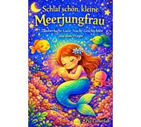 Schlaf schön, kleine Meerjungfrau: Zauberhafte Gute-Nacht-Geschichten aus dem Ozean Für Mädchen ab 3 Jahren