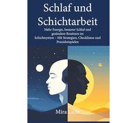 Schlaf und Schichtarbeit meistern: Mehr Energie, besserer Schlaf und gesündere Routinen im Schichtsystem - Mit Strategien, Checklisten und Praxisbeispielen