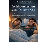 Schlafen lernen unter Dauerstress: Wie du dein Nervensystem beruhigst, Grübeln stoppst und wieder schlafen kannst (Stress und Schlaf)